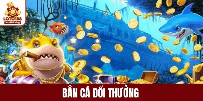 Bắn Cá Đổi Thưởng - Săn Cá Nhận Giải Thưởng Khủng