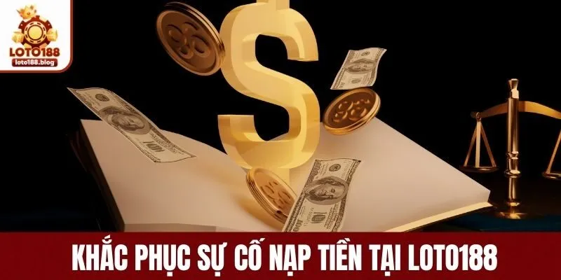 Nạp Tiền LOTO188 - Đa Dạng, Nhanh Chóng, Siêu Tiện Lợi